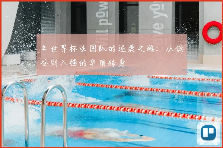 年世界杯法国队的逆袭之路：从低谷到八强的华丽转身