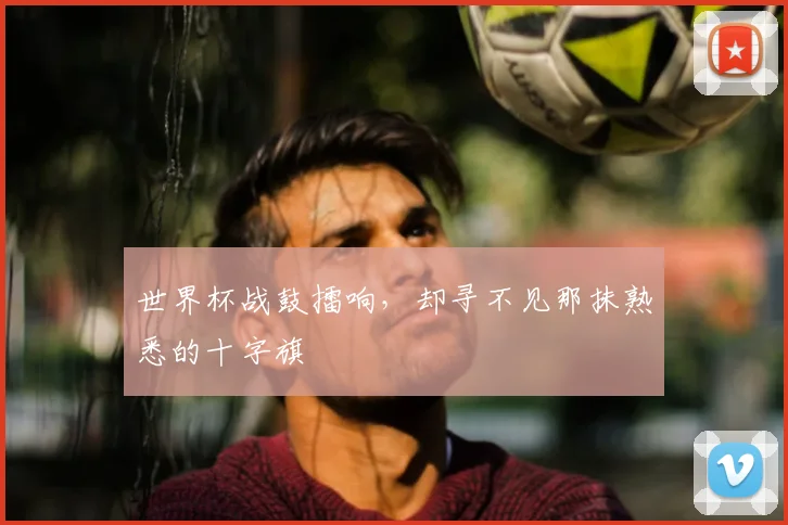 世界杯战鼓擂响,却寻不见那抹熟悉的十字旗
